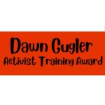 Dawn Gugler Activist Training Award – ACCEPTING APPLICATIONS until March 20th, 5:00pm