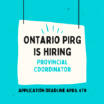 Ontario PIRG is hiring a Provincial Coordinator!  Deadline to apply: April 4th.